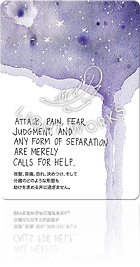 ATTACK, PAIN, FEAR, JUDGMENT, AND ANY FORM OF SEPARATION ARE MERELY CALLS FOR HELP.（攻撃、苦痛、恐れ、決めつけ、そして分離のどのような形態も助けを求める声に過ぎません。）